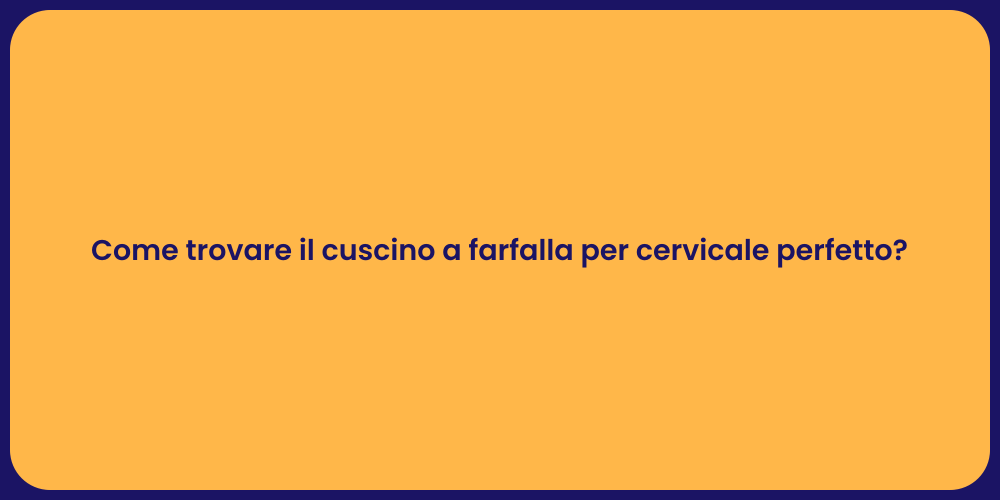 Come trovare il cuscino a farfalla per cervicale perfetto?
