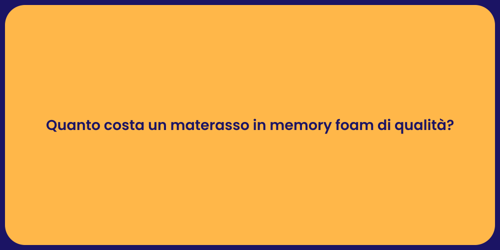 Quanto costa un materasso in memory foam di qualità?