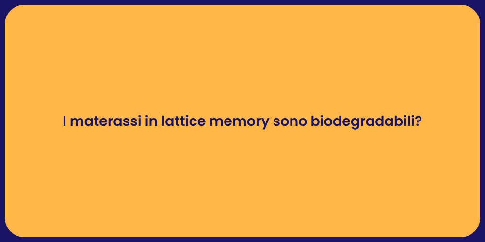 I materassi in lattice memory sono biodegradabili?