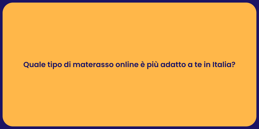 Quale tipo di materasso online è più adatto a te in Italia?