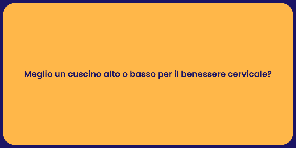 Meglio un cuscino alto o basso per il benessere cervicale?