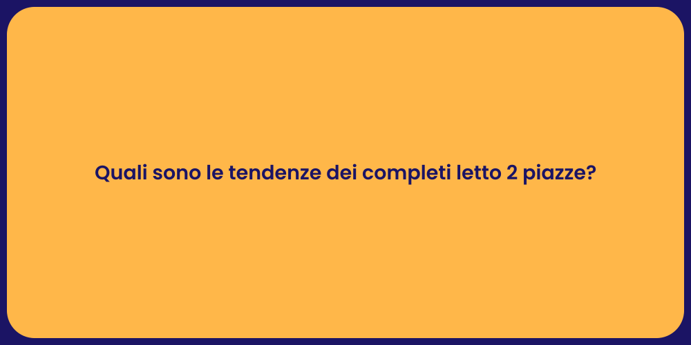 Quali sono le tendenze dei completi letto 2 piazze?