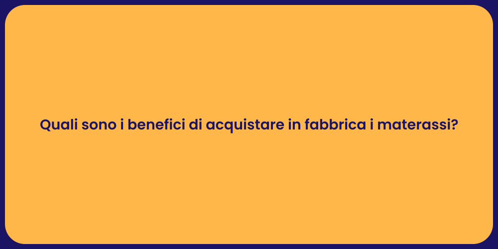 Quali sono i benefici di acquistare in fabbrica i materassi?