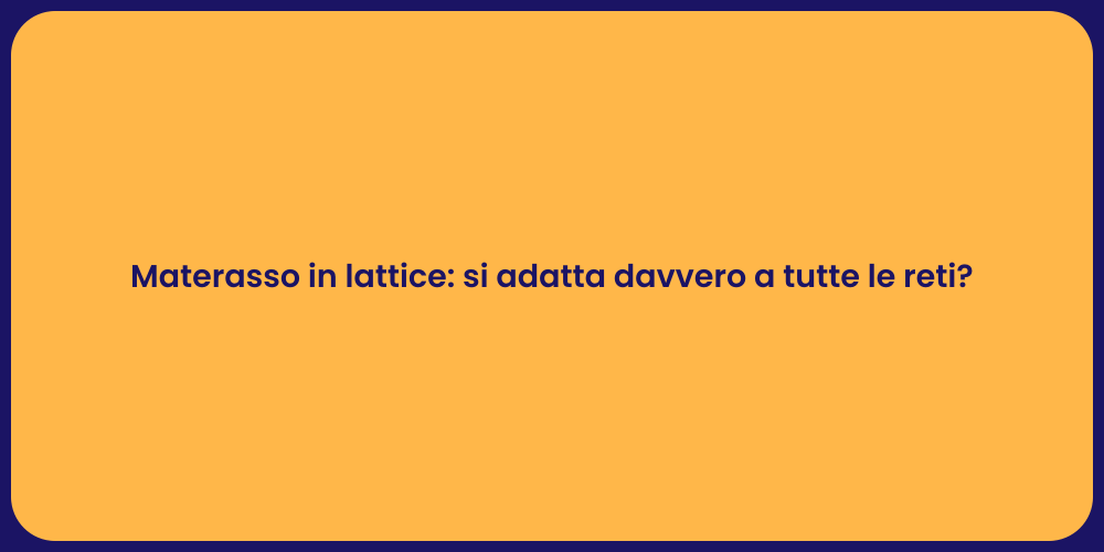 Materasso in lattice: si adatta davvero a tutte le reti?