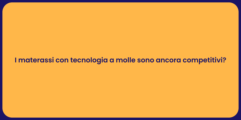 I materassi con tecnologia a molle sono ancora competitivi?