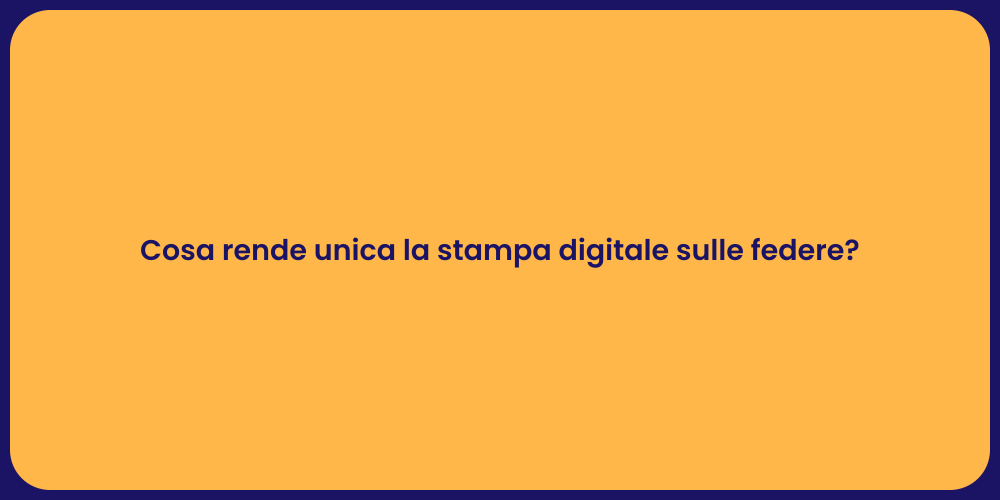 Cosa rende unica la stampa digitale sulle federe?