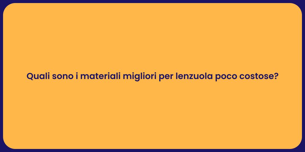 Quali sono i materiali migliori per lenzuola poco costose?