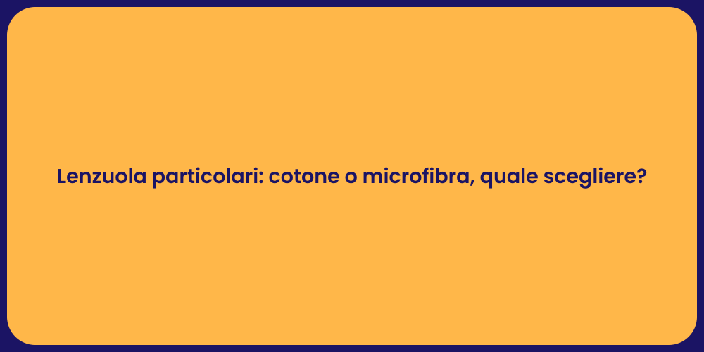 Lenzuola particolari: cotone o microfibra, quale scegliere?