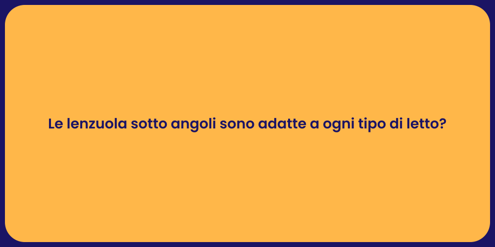Le lenzuola sotto angoli sono adatte a ogni tipo di letto?