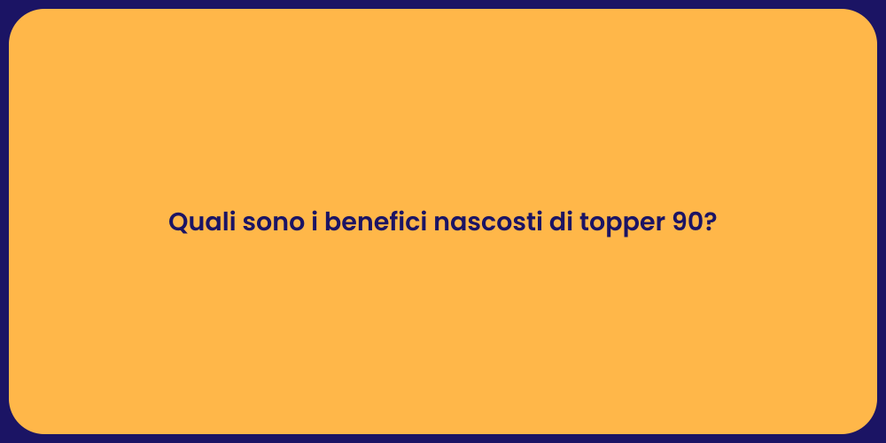 Quali sono i benefici nascosti di topper 90?
