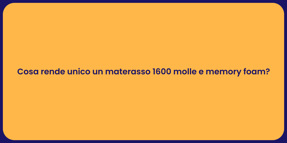 Cosa rende unico un materasso 1600 molle e memory foam?