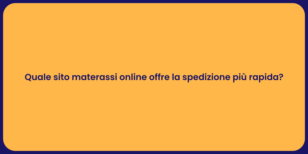Quale sito materassi online offre la spedizione più rapida?
