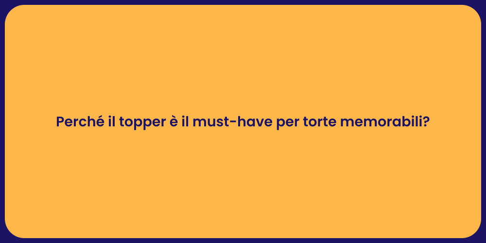 Perché il topper è il must-have per torte memorabili?