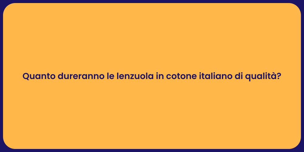 Quanto dureranno le lenzuola in cotone italiano di qualità ?