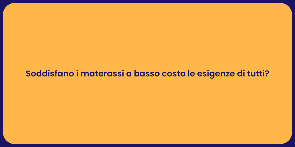 Soddisfano i materassi a basso costo le esigenze di tutti?