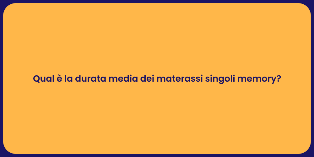 Qual è la durata media dei materassi singoli memory?