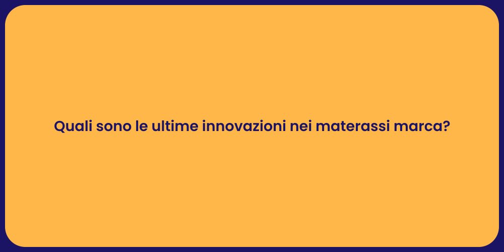 Quali sono le ultime innovazioni nei materassi marca?