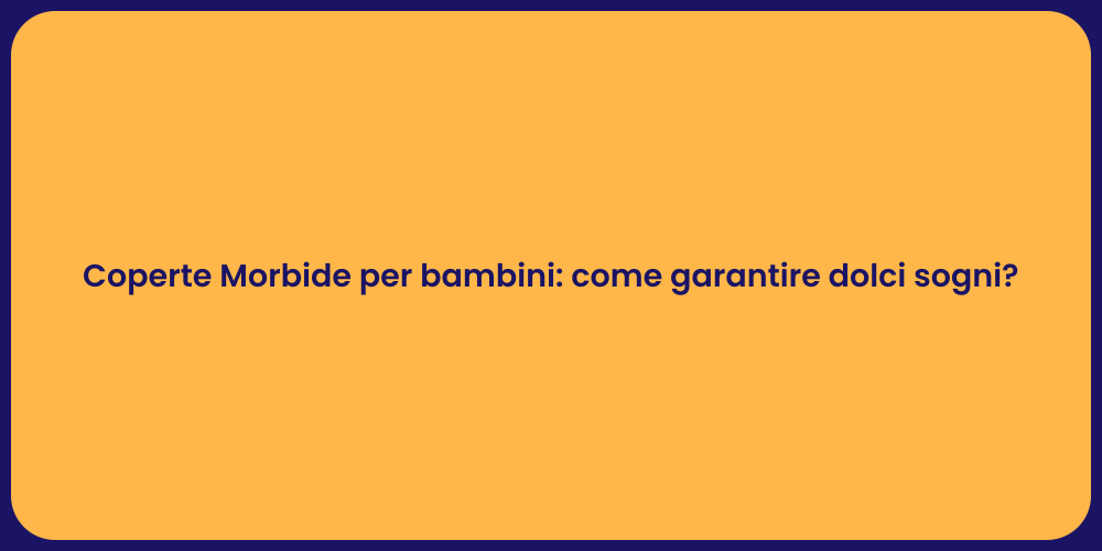 Coperte Morbide per bambini: come garantire dolci sogni?