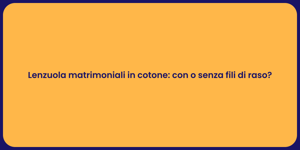 Lenzuola matrimoniali in cotone: con o senza fili di raso?
