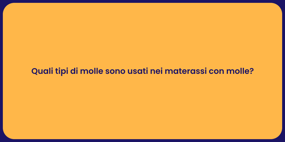 Quali tipi di molle sono usati nei materassi con molle?