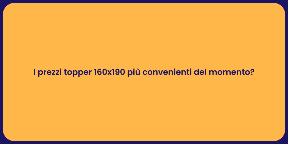 I prezzi topper 160x190 più convenienti del momento?