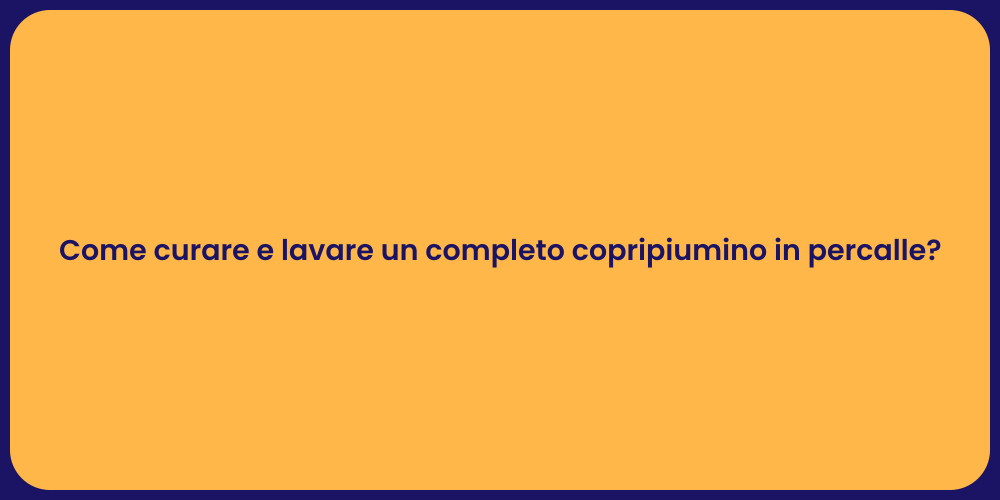 Come curare e lavare un completo copripiumino in percalle?