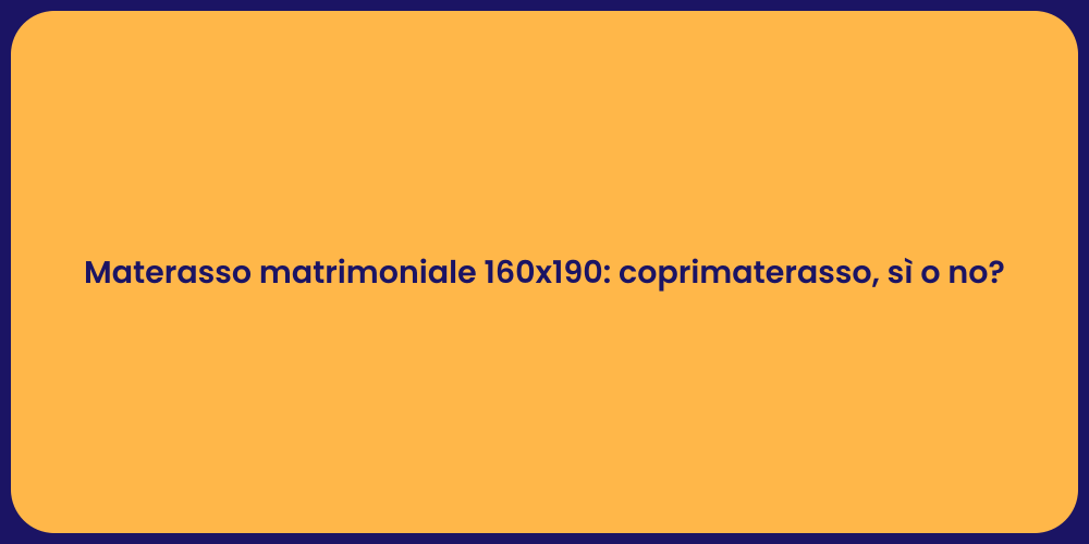 Materasso matrimoniale 160x190: coprimaterasso, sì o no?