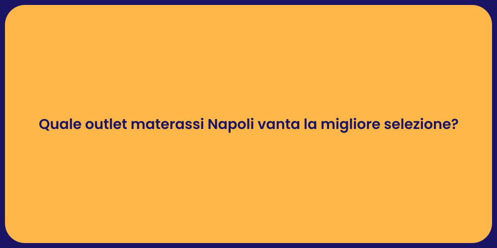 Quale outlet materassi Napoli vanta la migliore selezione?