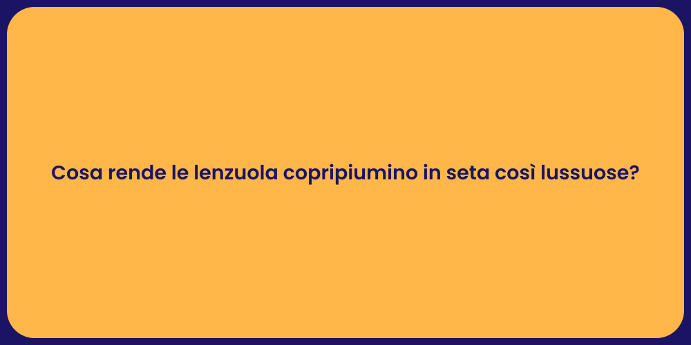 Cosa rende le lenzuola copripiumino in seta così lussuose?