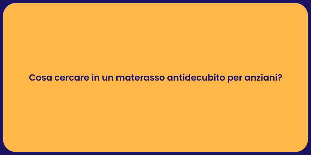Cosa cercare in un materasso antidecubito per anziani?