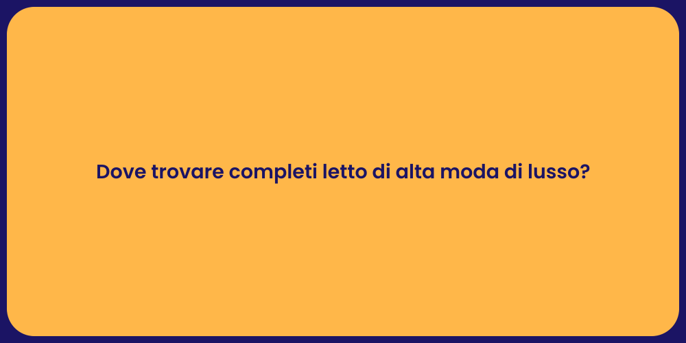 Dove trovare completi letto di alta moda di lusso?