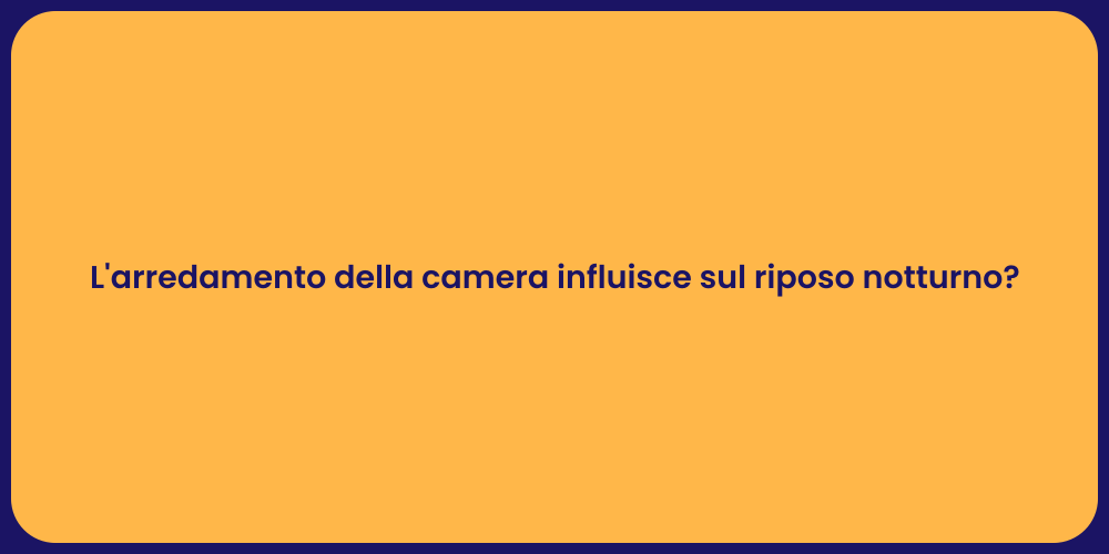 L'arredamento della camera influisce sul riposo notturno?