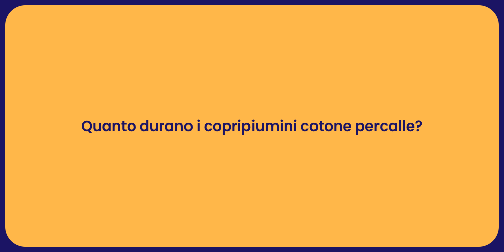 Quanto durano i copripiumini cotone percalle?