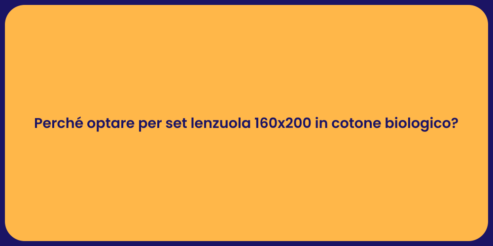 Perché optare per set lenzuola 160x200 in cotone biologico?