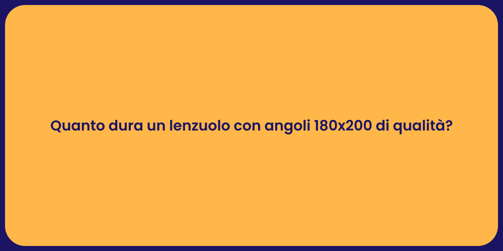 Quanto dura un lenzuolo con angoli 180x200 di qualità?