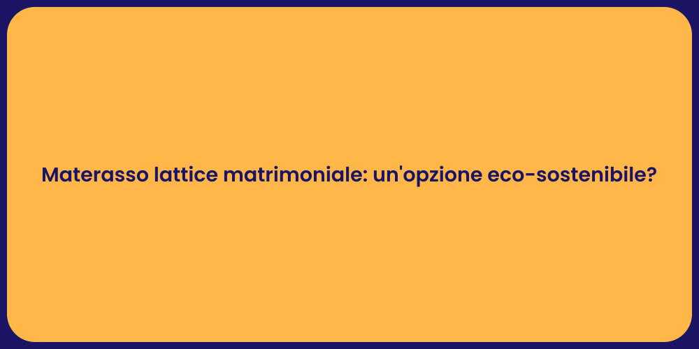 Materasso lattice matrimoniale: un'opzione eco-sostenibile?