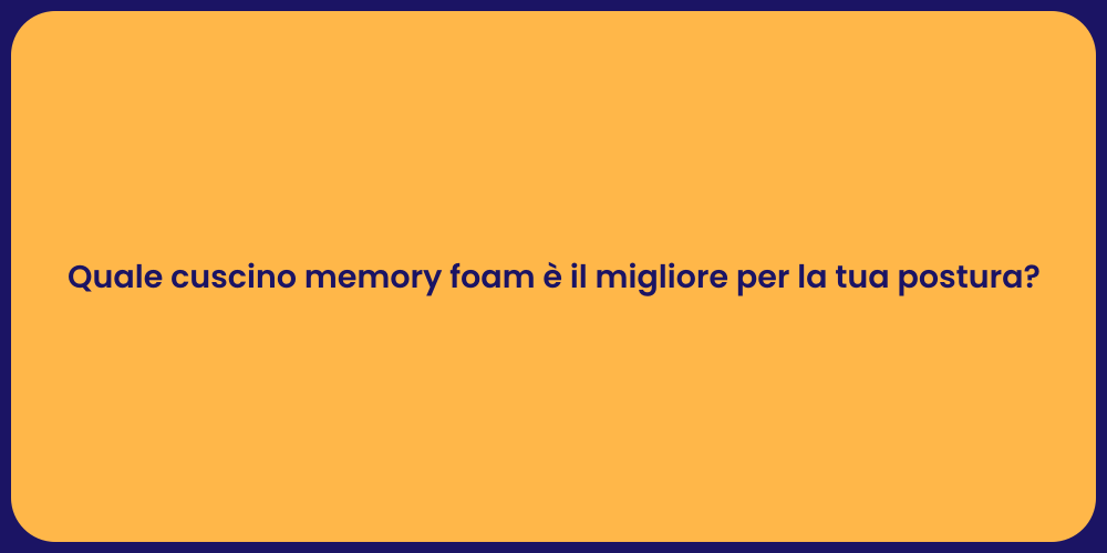 Quale cuscino memory foam è il migliore per la tua postura?
