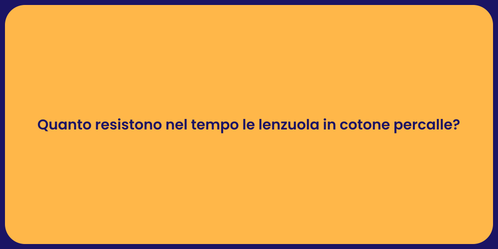 Quanto resistono nel tempo le lenzuola in cotone percalle?