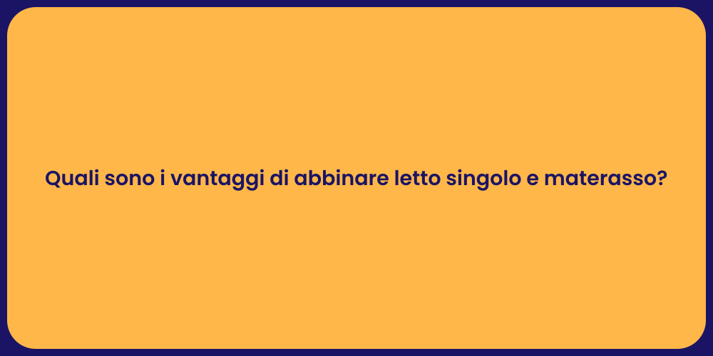 Quali sono i vantaggi di abbinare letto singolo e materasso?