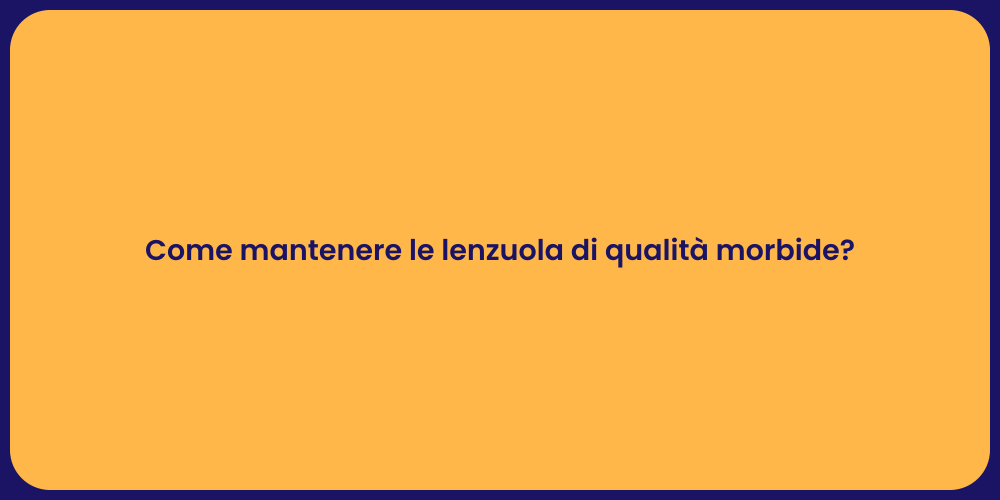 Come mantenere le lenzuola di qualità morbide?