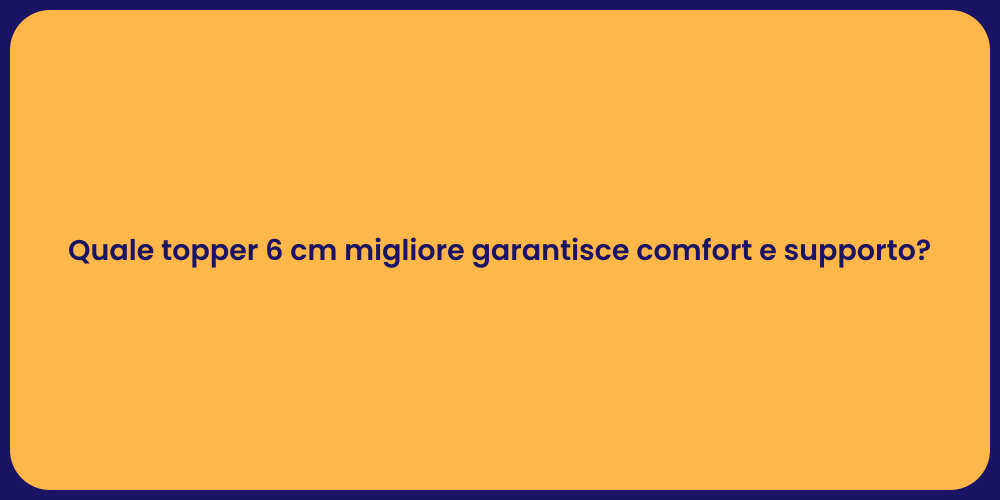 Quale topper 6 cm migliore garantisce comfort e supporto?