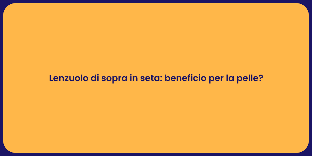 Lenzuolo di sopra in seta: beneficio per la pelle?