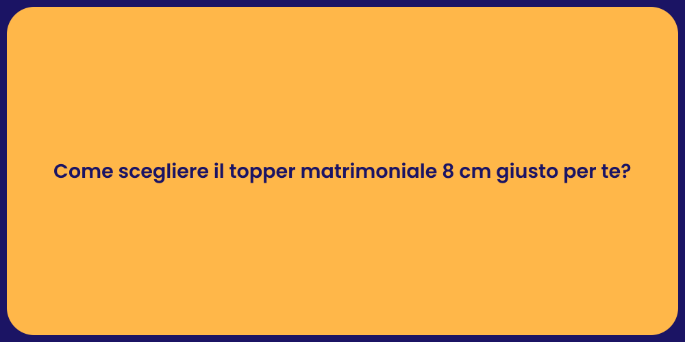 Come scegliere il topper matrimoniale 8 cm giusto per te?
