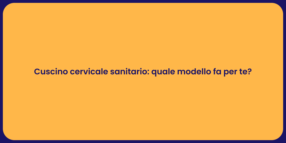 Cuscino cervicale sanitario: quale modello fa per te?