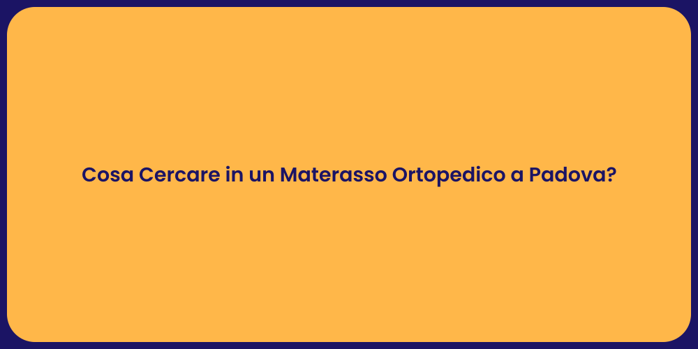 Cosa Cercare in un Materasso Ortopedico a Padova?