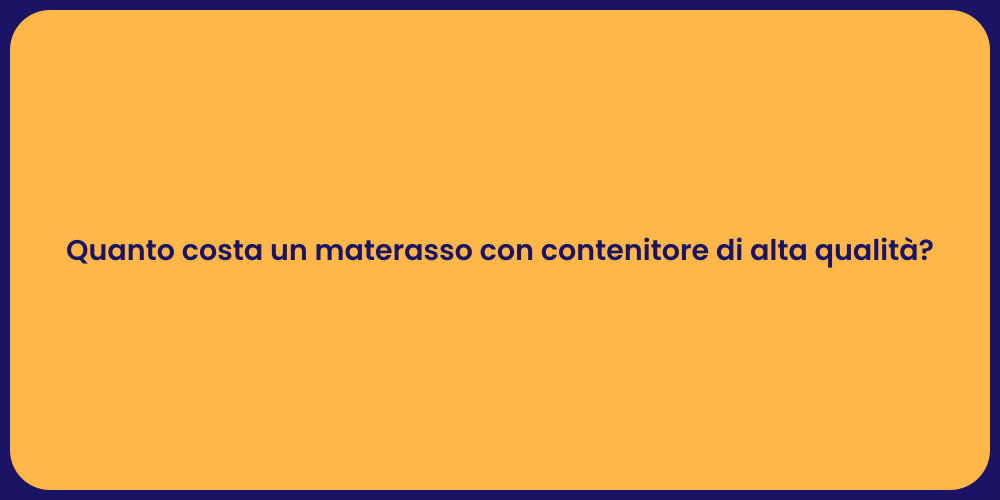 Quanto costa un materasso con contenitore di alta qualità?