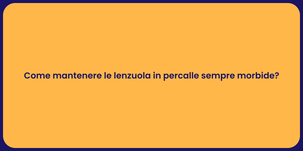 Come mantenere le lenzuola in percalle sempre morbide?