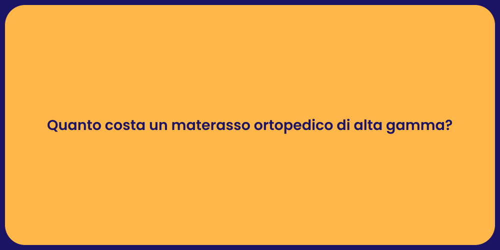 Quanto costa un materasso ortopedico di alta gamma?