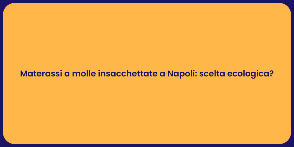 Materassi a molle insacchettate a Napoli: scelta ecologica?