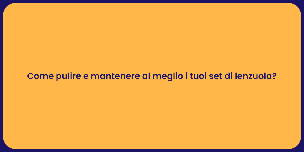 Come pulire e mantenere al meglio i tuoi set di lenzuola?